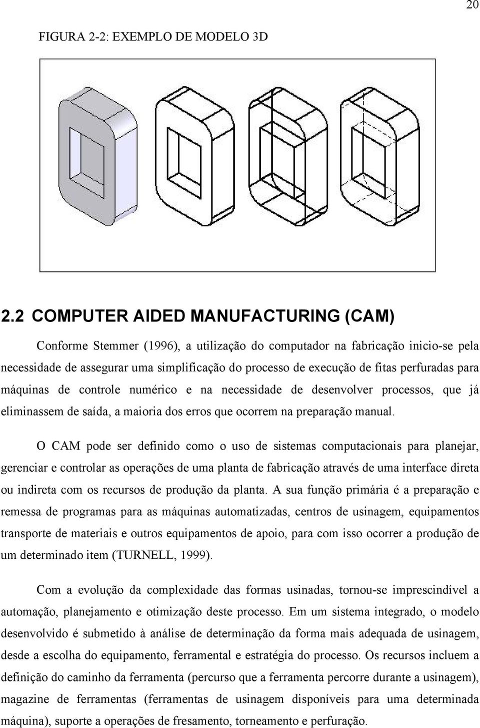 perfuradas para máquinas de controle numérico e na necessidade de desenvolver processos, que já eliminassem de saída, a maioria dos erros que ocorrem na preparação manual.