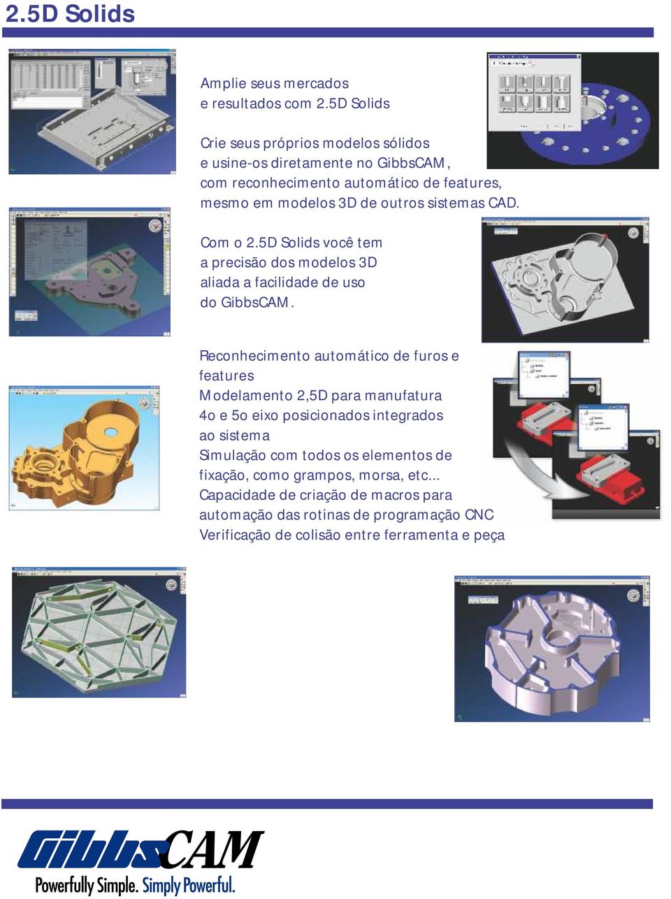 sistemas CAD. Com o 2.5D Solids você tem a precisão dos modelos 3D aliada a facilidade de uso do GibbsCAM.