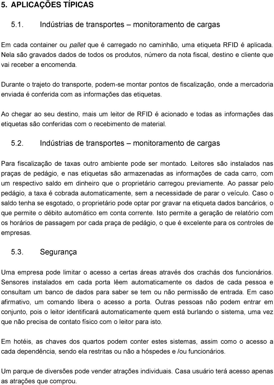 Durante o trajeto do transporte, podem-se montar pontos de fiscalização, onde a mercadoria enviada é conferida com as informações das etiquetas.