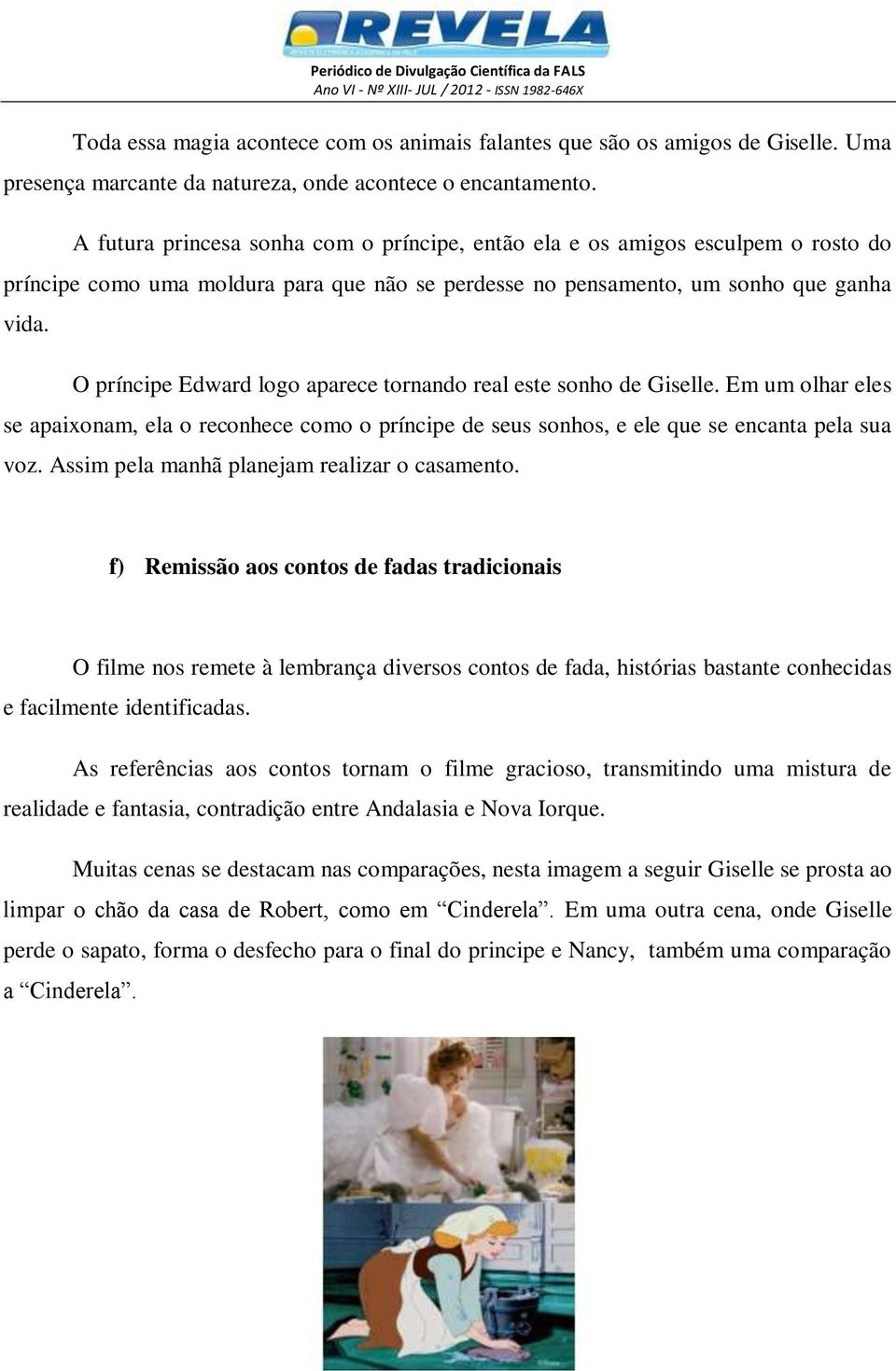 O príncipe Edward logo aparece tornando real este sonho de Giselle. Em um olhar eles se apaixonam, ela o reconhece como o príncipe de seus sonhos, e ele que se encanta pela sua voz.