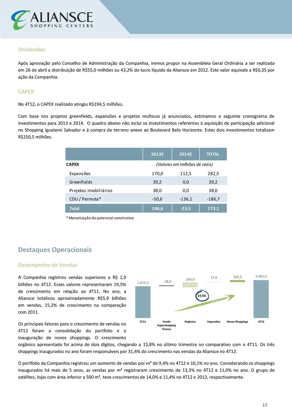 Com base nos projetos greenfields, expansões e projetos multiuso já anunciados, estimamos o seguinte cronograma de investimentos para 2013 e 2014.