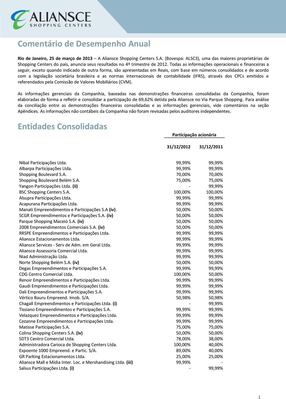 brasileira e as normas internacionais de contabilidade (IFRS), através dos CPCs emitidos e referendados pela Comissão de Valores Mobiliários (CVM).