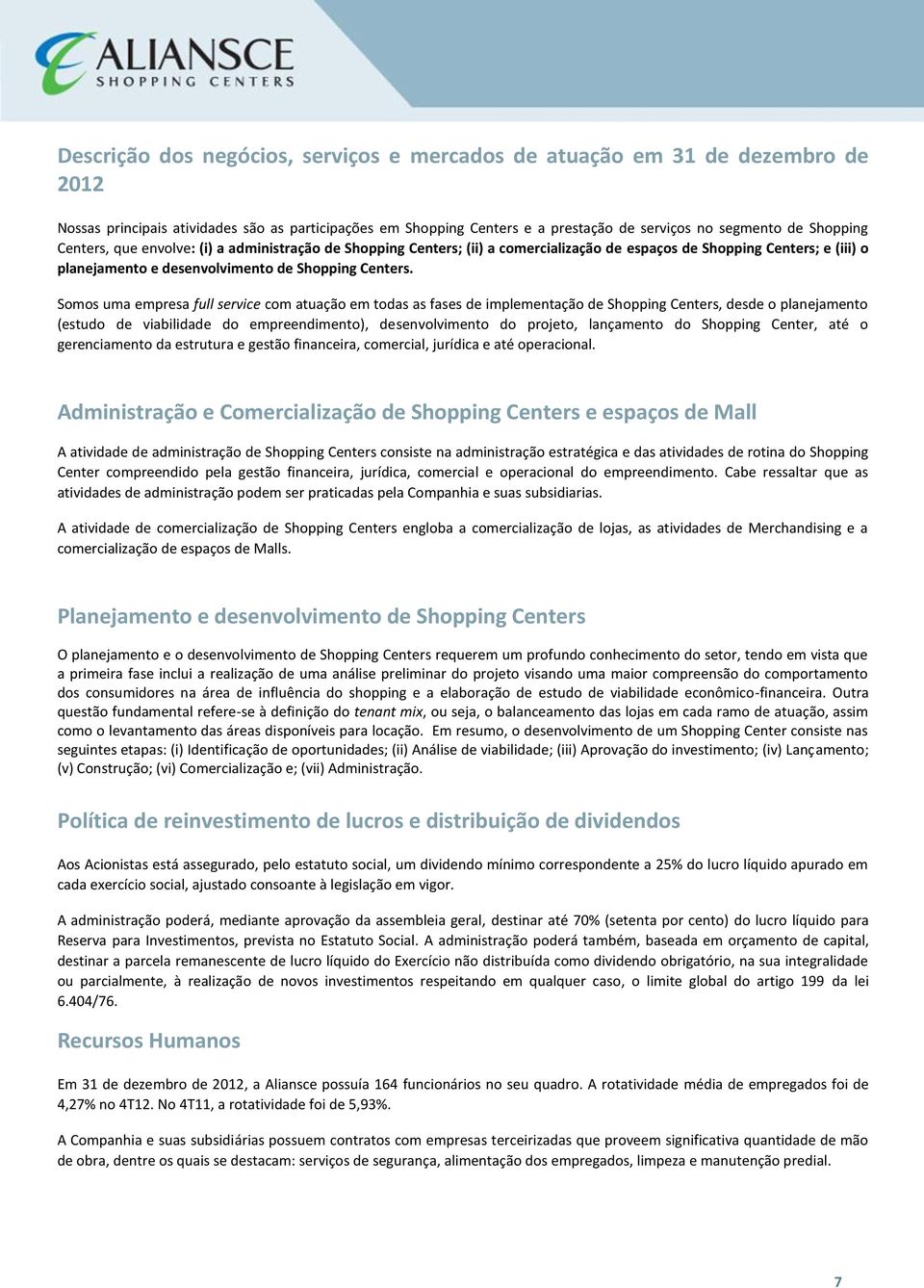 Somos uma empresa full service com atuação em todas as fases de implementação de Shopping Centers, desde o planejamento (estudo de viabilidade do empreendimento), desenvolvimento do projeto,