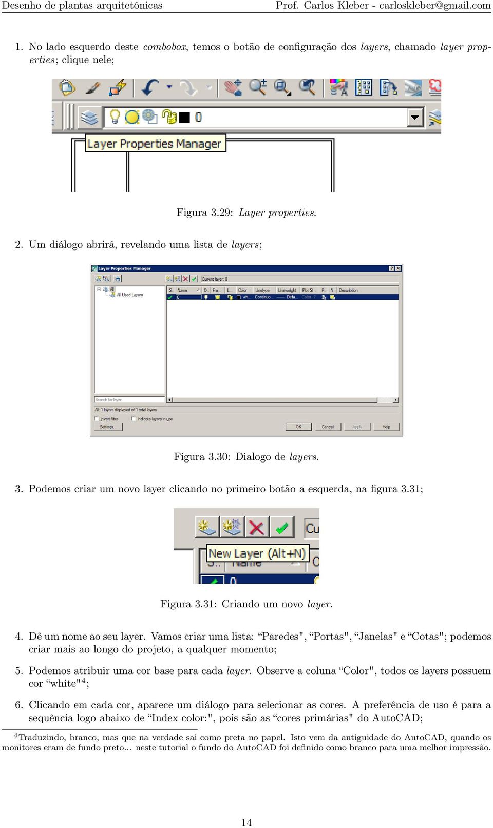 31: Criando um novo layer. 4. Dê um nome ao seu layer. Vamos criar uma lista: Paredes", Portas", Janelas" e Cotas"; podemos criar mais ao longo do projeto, a qualquer momento; 5.