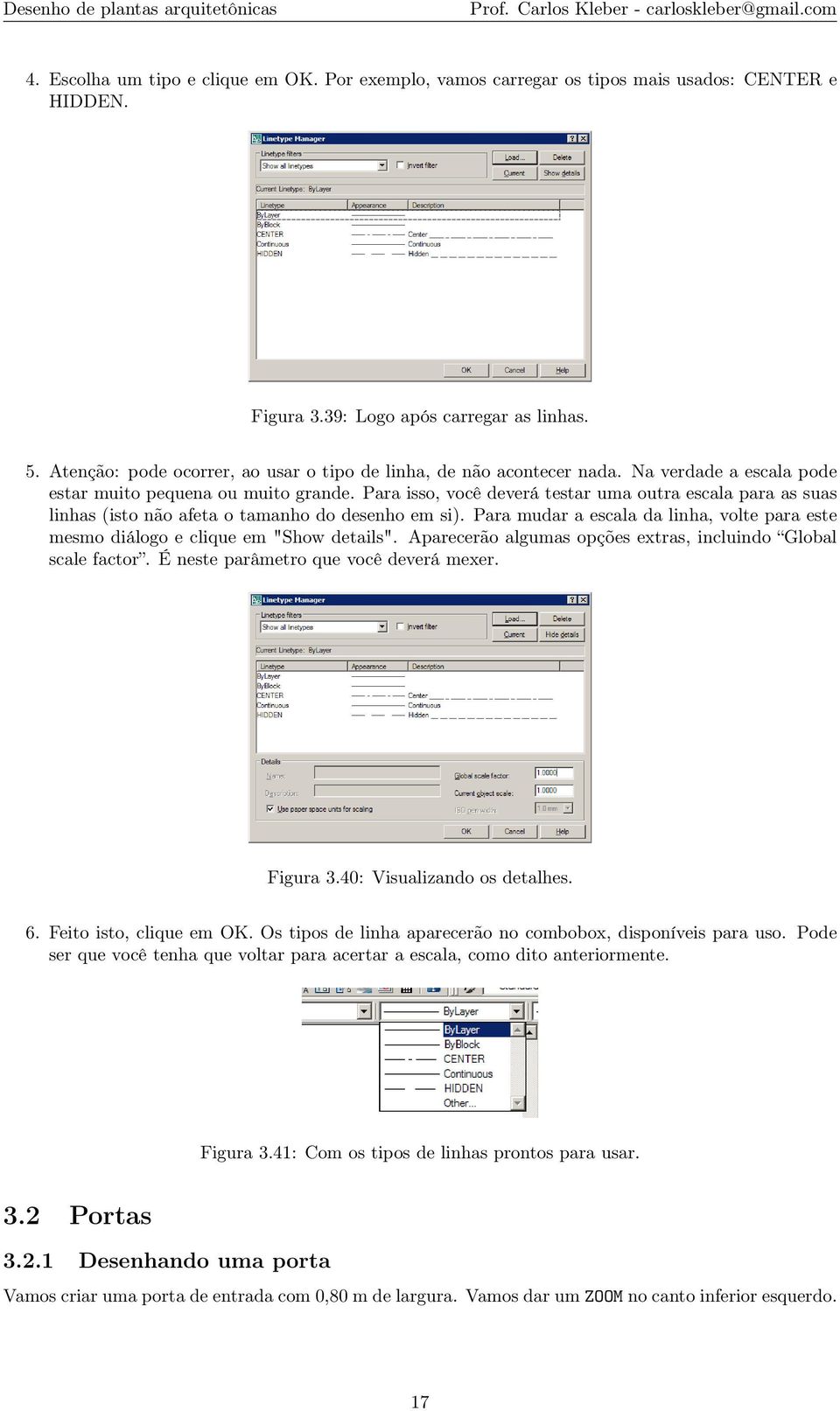 Para isso, você deverá testar uma outra escala para as suas linhas (isto não afeta o tamanho do desenho em si). Para mudar a escala da linha, volte para este mesmo diálogo e clique em "Show details".