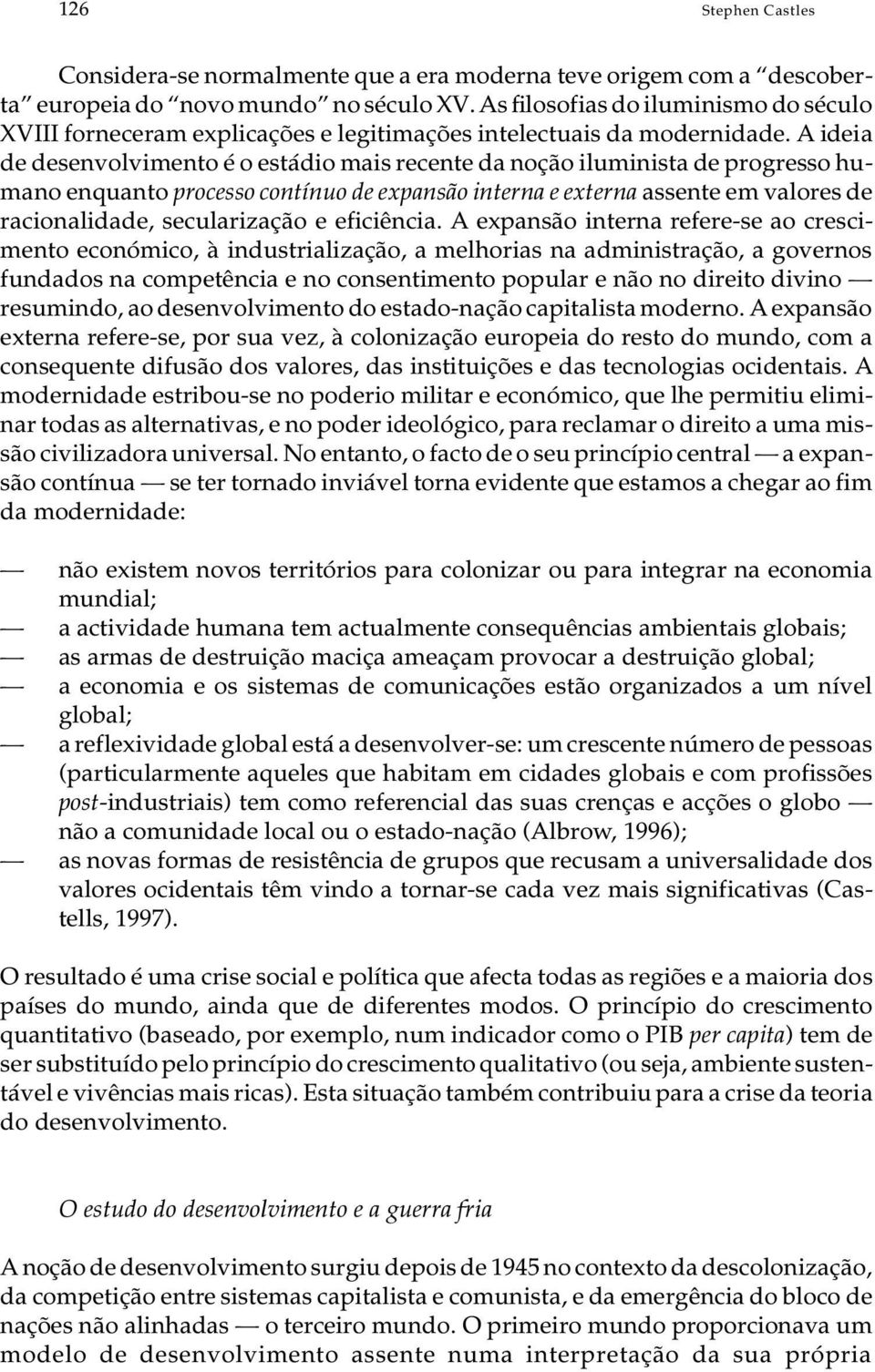 A idei a de de sen vol vi men to é o es tá dio mais re cen te da no ção ilu mi nis ta de pro gres so hu - ma no en quan to pro ces so con tí nuo de ex pan são in ter na e ex ter na as sen te em va lo