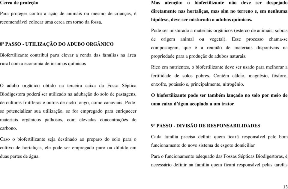 Fossa Séptica Biodigestora poderá ser utilizado na adubação do solo de pastagens, de culturas frutíferas e outras de ciclo longo, como canaviais.