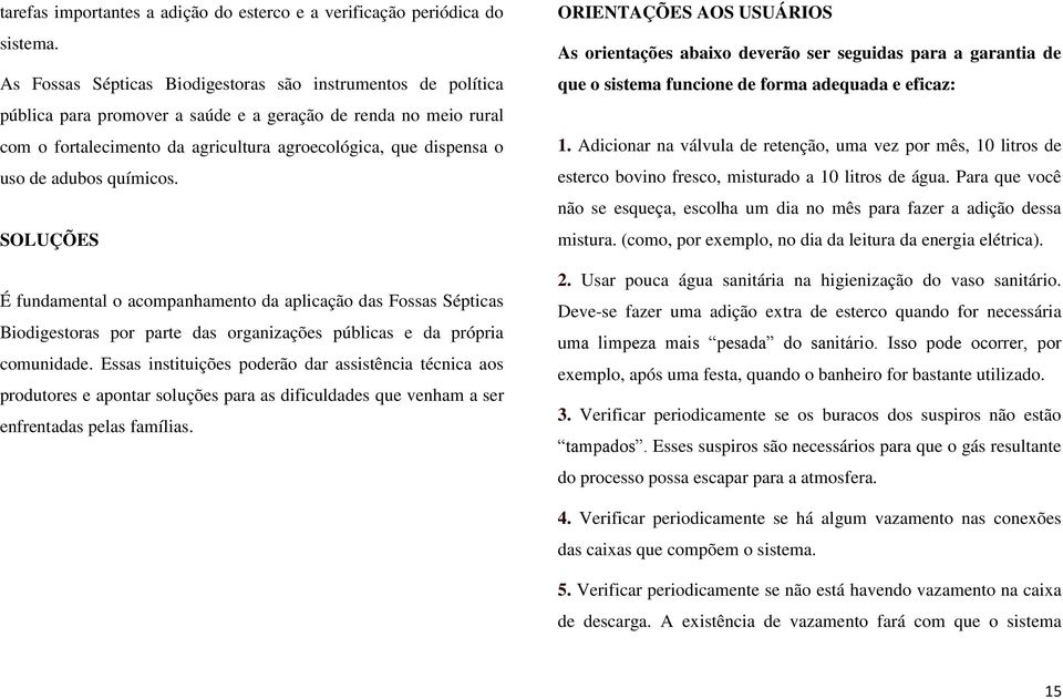 adubos químicos. SOLUÇÕES É fundamental o acompanhamento da aplicação das Fossas Sépticas Biodigestoras por parte das organizações públicas e da própria comunidade.