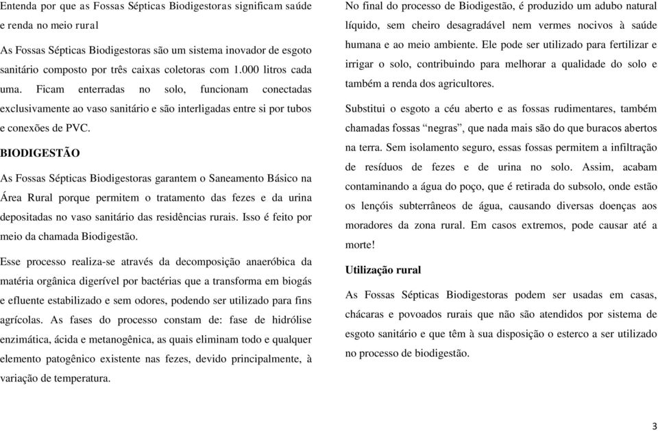 BIODIGESTÃO As Fossas Sépticas Biodigestoras garantem o Saneamento Básico na Área Rural porque permitem o tratamento das fezes e da urina depositadas no vaso sanitário das residências rurais.