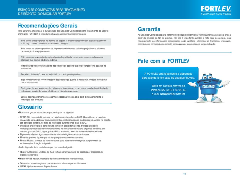 Garantia As Estações Compactas para Tratamento de Esgoto Domiciliar FORTLEV têm garantia de anos a partir da emissão da NF do produto. Por isso é importante guardar a nota fiscal de compra.