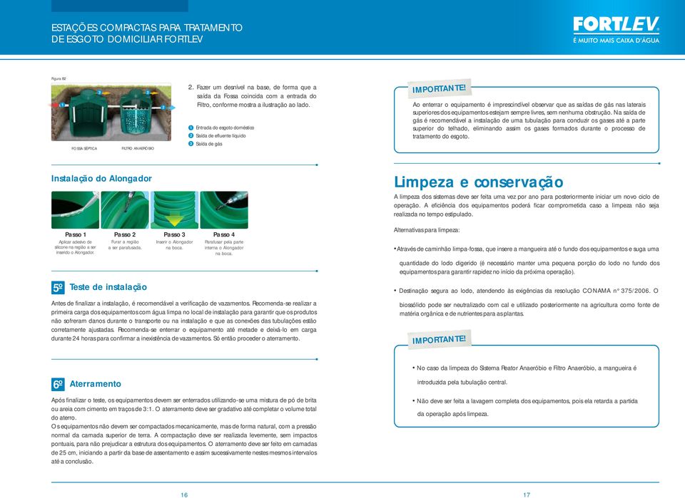 Ao enterrar o equipamento é imprescindível observar que as saídas de gás nas laterais superiores dos equipamentos estejam sempre livres, sem nenhuma obstrução.