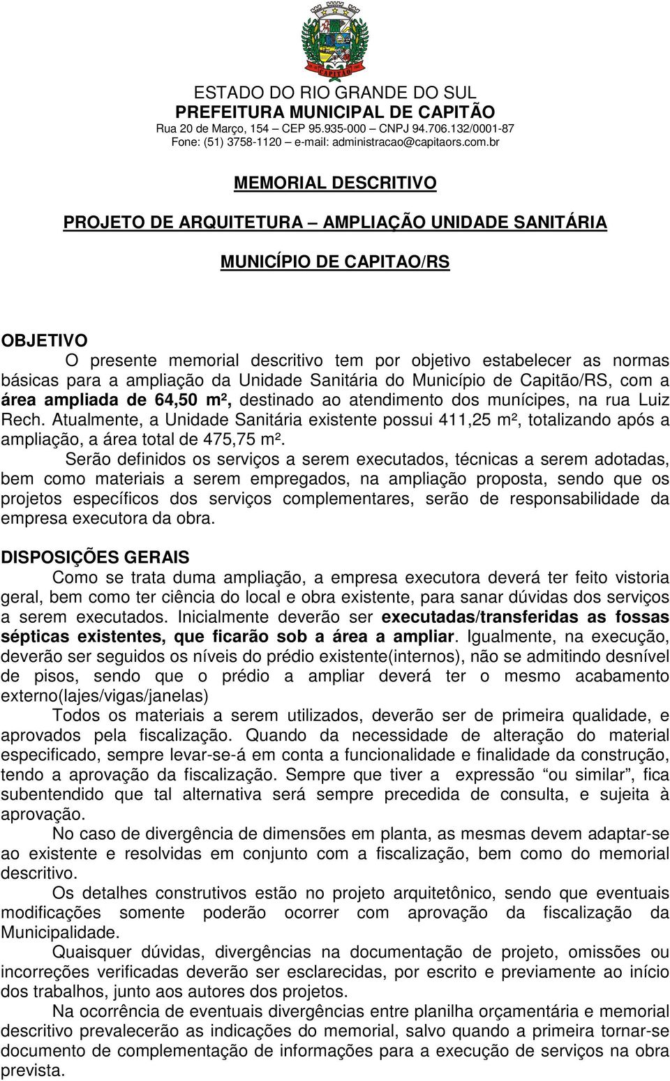 Atualmente, a Unidade Sanitária existente possui 411,25 m², totalizando após a ampliação, a área total de 475,75 m².