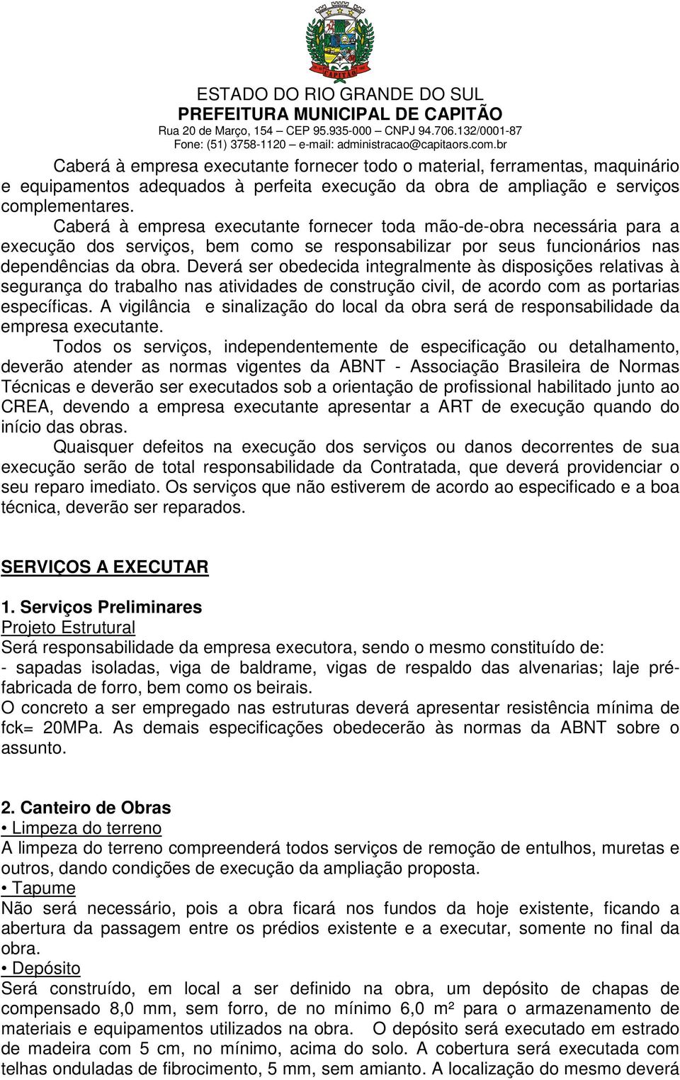 Deverá ser obedecida integralmente às disposições relativas à segurança do trabalho nas atividades de construção civil, de acordo com as portarias específicas.