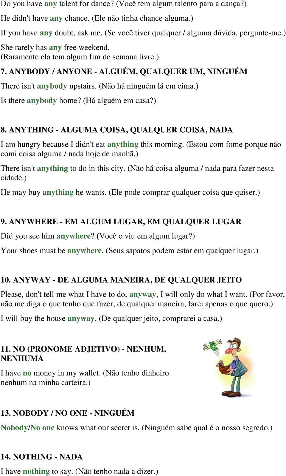 ANYBODY / ANYONE - ALGUÉM, QUALQUER UM, NINGUÉM There isn't anybody upstairs. (Não há ninguém lá em cima.) Is there anybody home? (Há alguém em casa?) 8.