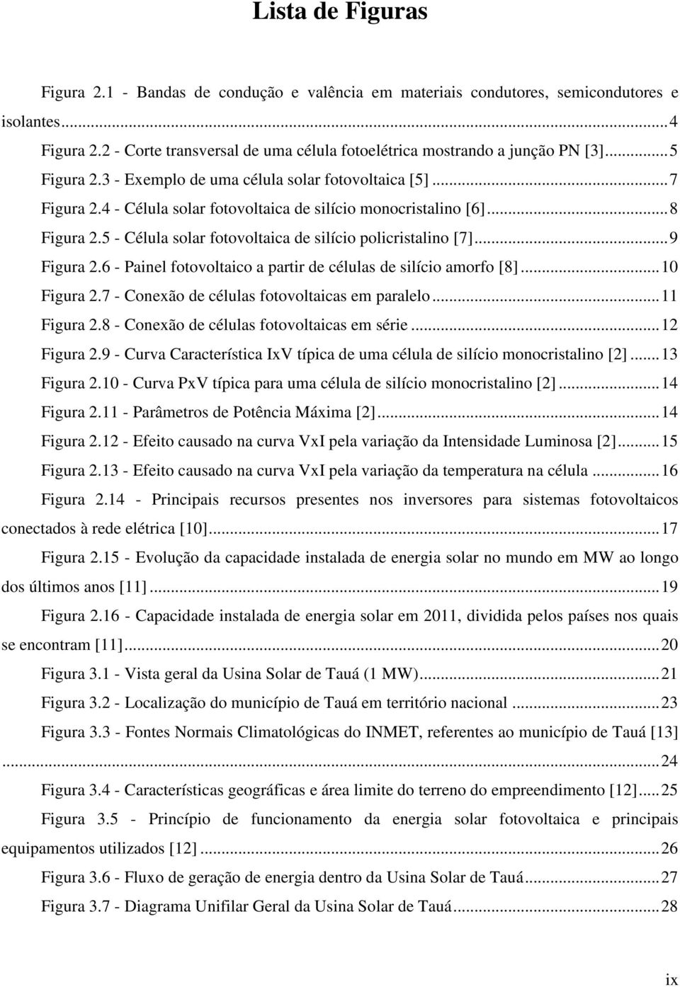 4 - Célula solar fotovoltaica de silício monocristalino [6]... 8 Figura 2.5 - Célula solar fotovoltaica de silício policristalino [7]... 9 Figura 2.