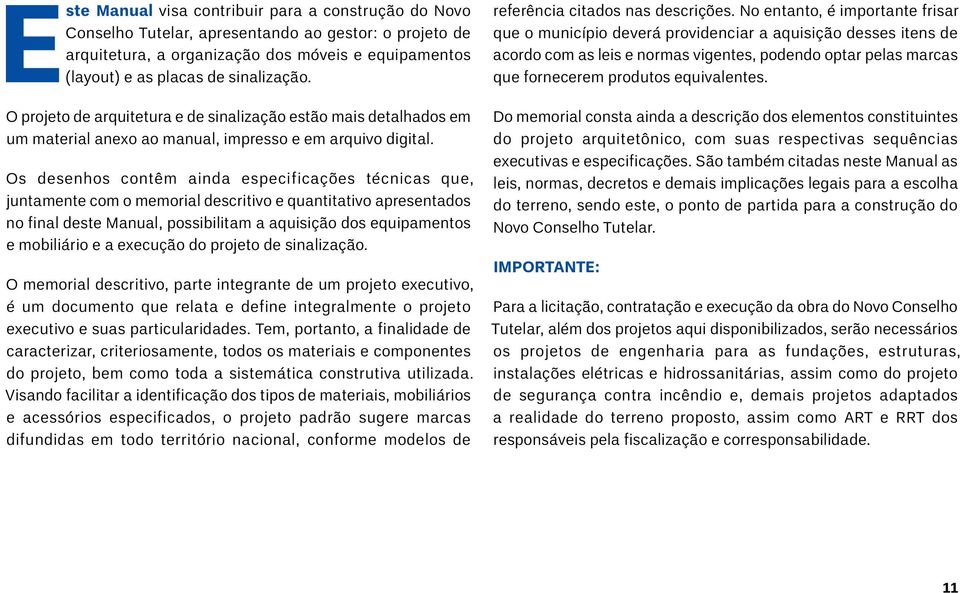 Os desenhos contêm ainda especificações técnicas que, juntamente com o memorial descritivo e quantitativo apresentados no final deste Manual, possibilitam a aquisição dos equipamentos e mobiliário e