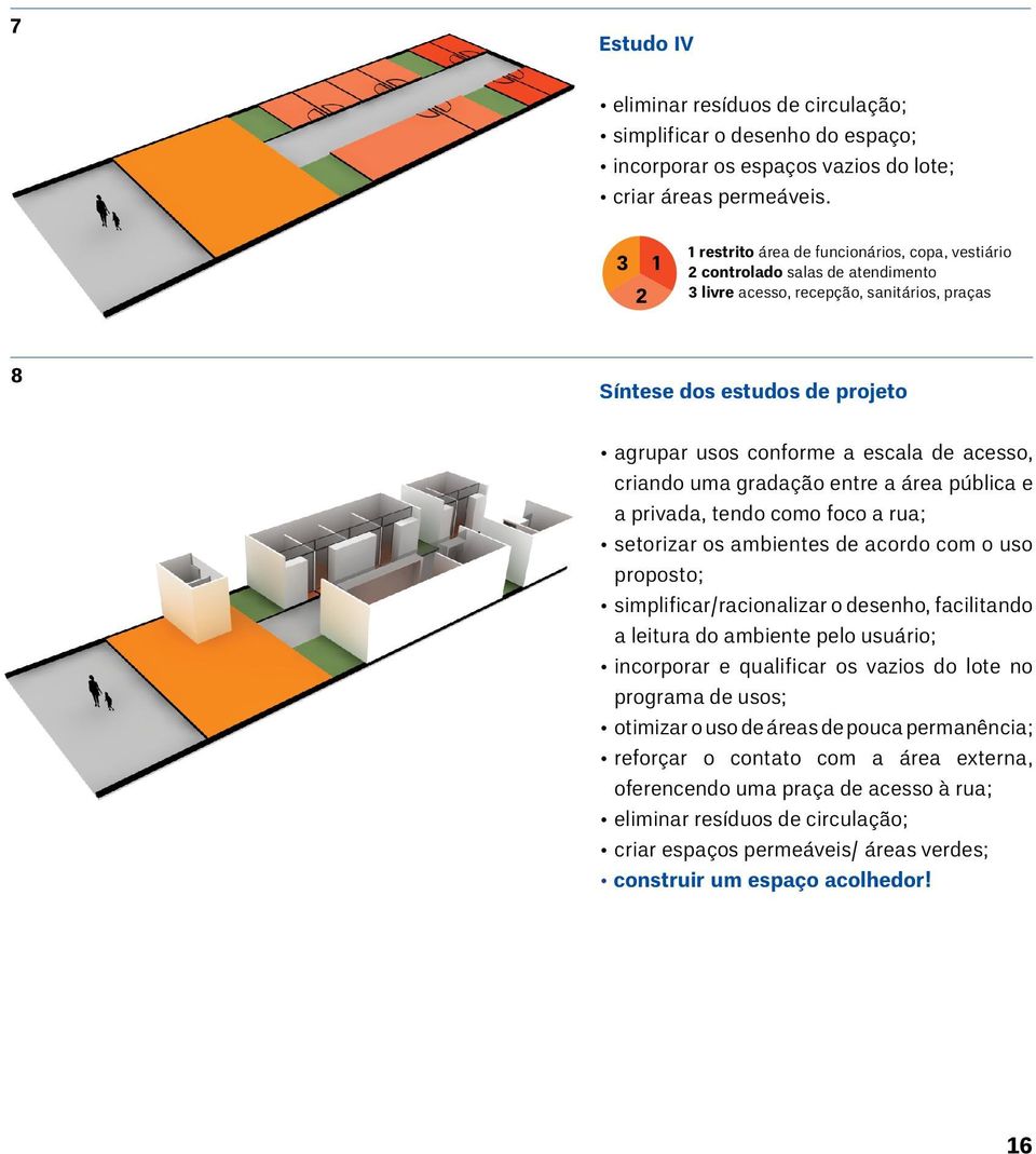 de acesso, criando uma gradação entre a área pública e a privada, tendo como foco a rua; setorizar os ambientes de acordo com o uso proposto; simplificar/racionalizar o desenho, facilitando a leitura