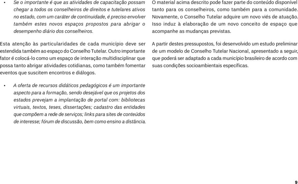 Outro importante fator é colocá-lo como um espaço de interação multidisciplinar que possa tanto abrigar atividades cotidianas, como também fomentar eventos que suscitem encontros e diálogos.