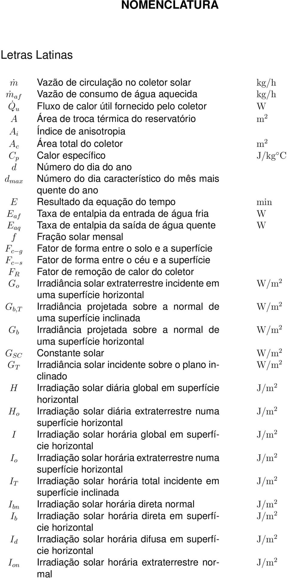 equação do tempo min E af Taxa de entalpia da entrada de água fria W E aq Taxa de entalpia da saída de água quente W f Fração solar mensal F c g Fator de forma entre o solo e a superfície F c s Fator