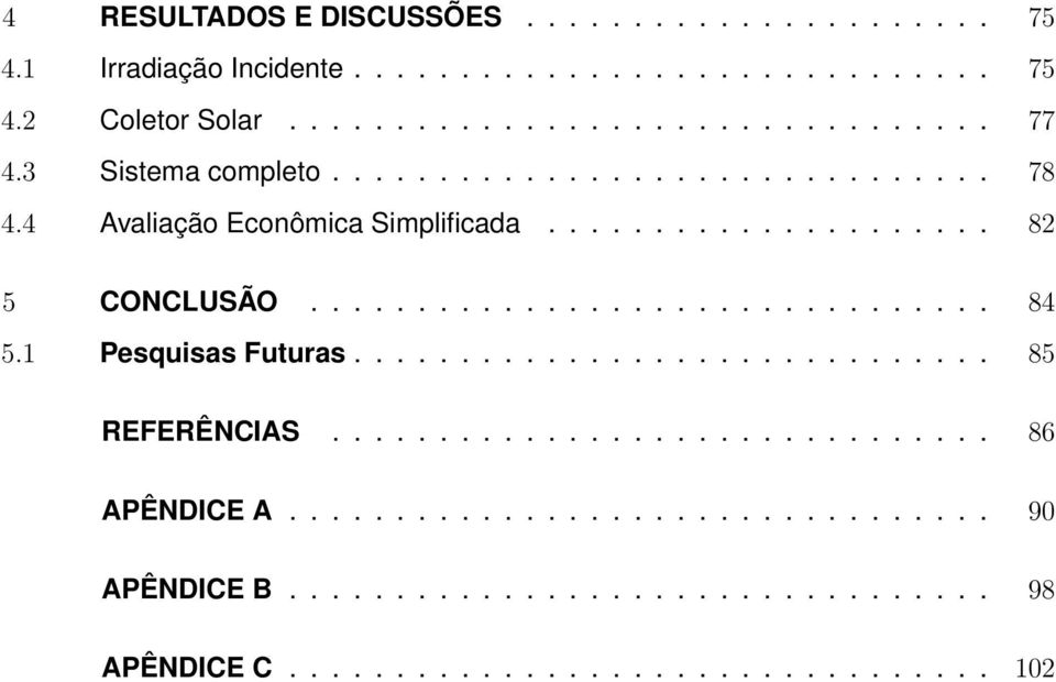 1 Pesquisas Futuras.............................. 85 REFERÊNCIAS............................... 86 APÊNDICE A................................. 90 APÊNDICE B.