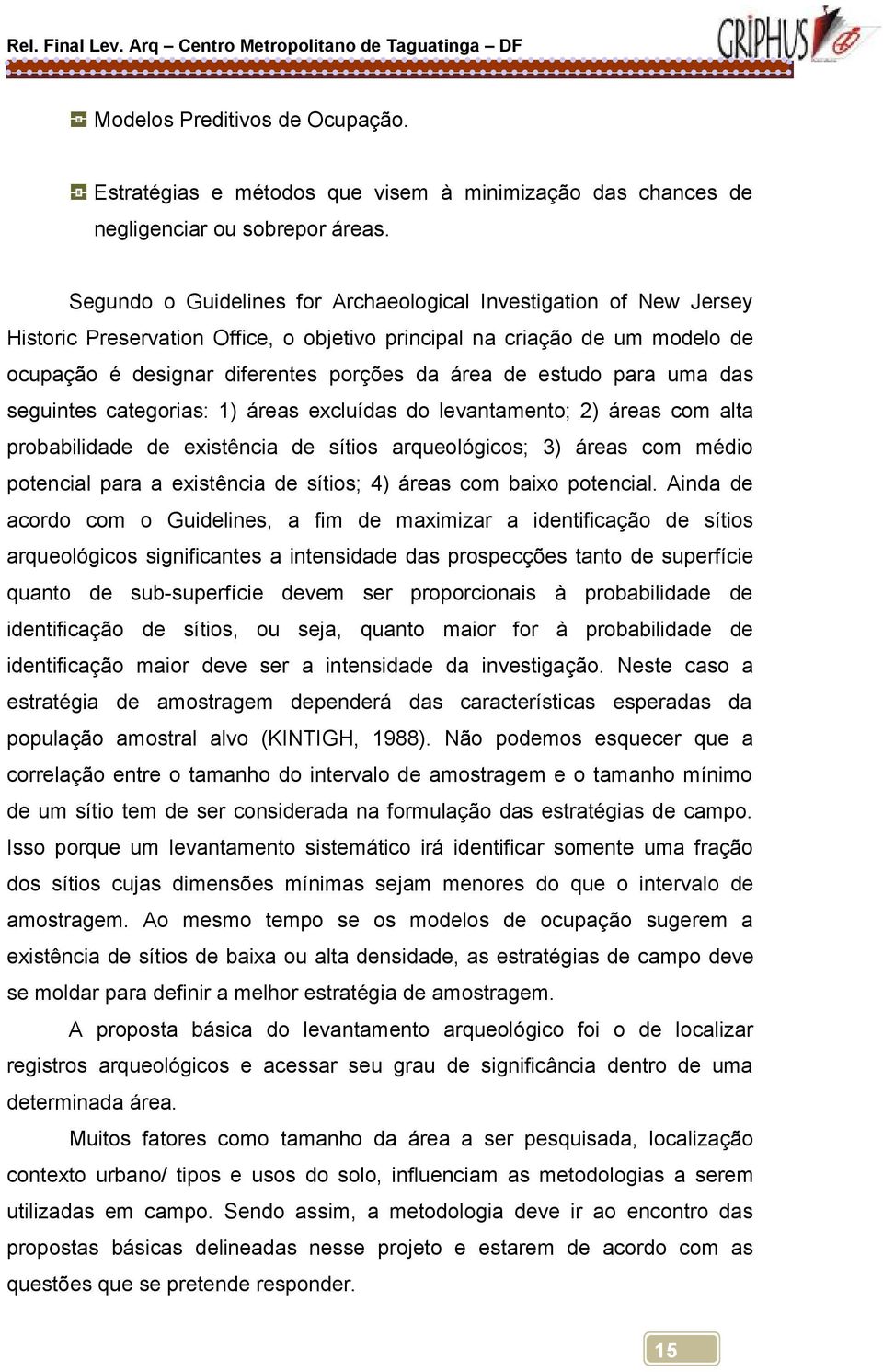 estudo para uma das seguintes categorias: 1) áreas excluídas do levantamento; 2) áreas com alta probabilidade de existência de sítios arqueológicos; 3) áreas com médio potencial para a existência de