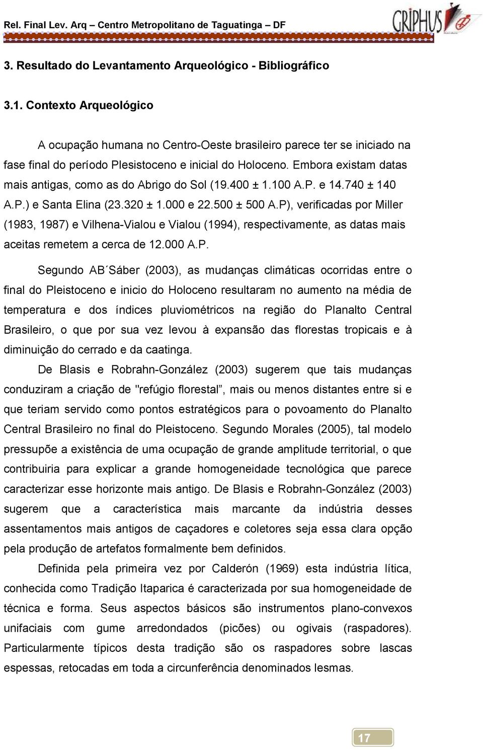 Embora existam datas mais antigas, como as do Abrigo do Sol (19.400 ± 1.100 A.P. e 14.740 ± 140 A.P.) e Santa Elina (23.320 ± 1.000 e 22.500 ± 500 A.