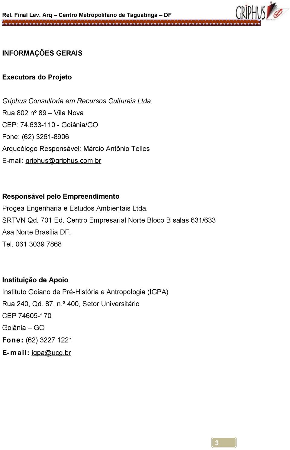 br Responsável pelo Empreendimento Progea Engenharia e Estudos Ambientais Ltda. SRTVN Qd. 701 Ed.