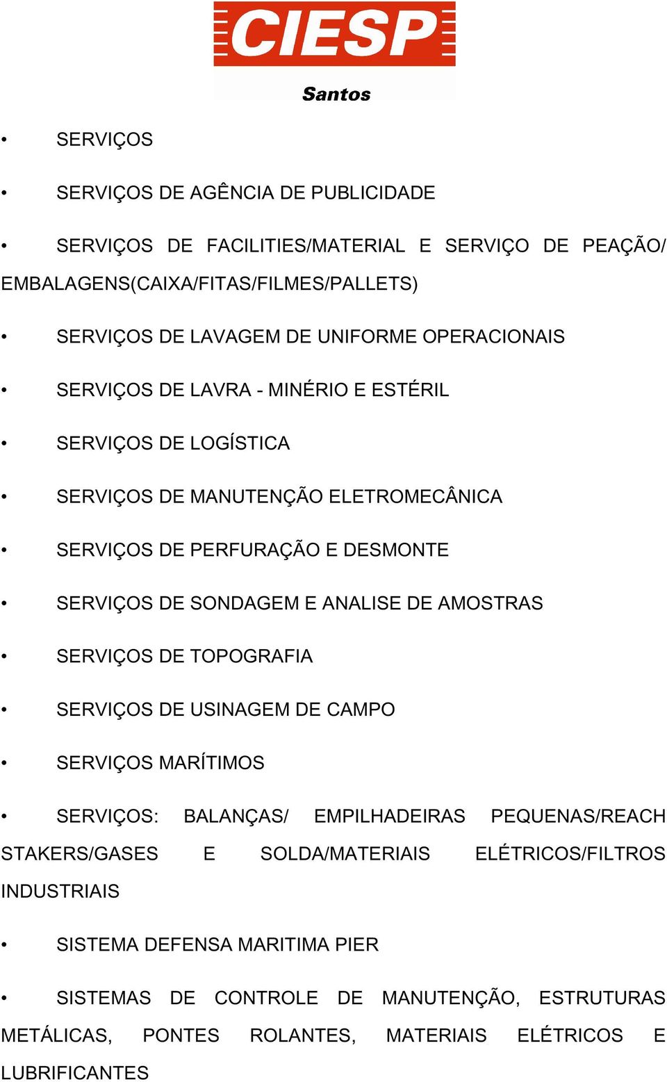 ANALISE DE AMOSTRAS SERVIÇOS DE TOPOGRAFIA SERVIÇOS DE USINAGEM DE CAMPO SERVIÇOS MARÍTIMOS SERVIÇOS: BALANÇAS/ EMPILHADEIRAS PEQUENAS/REACH STAKERS/GASES E