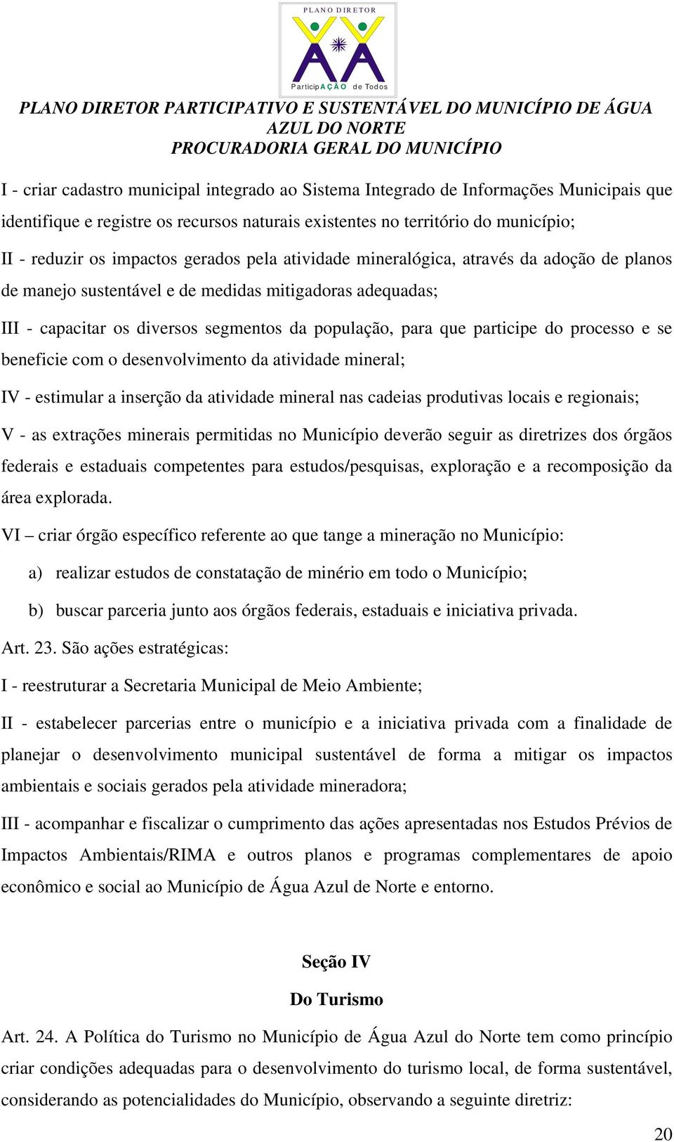 processo e se beneficie com o desenvolvimento da atividade mineral; IV - estimular a inserção da atividade mineral nas cadeias produtivas locais e regionais; V - as extrações minerais permitidas no