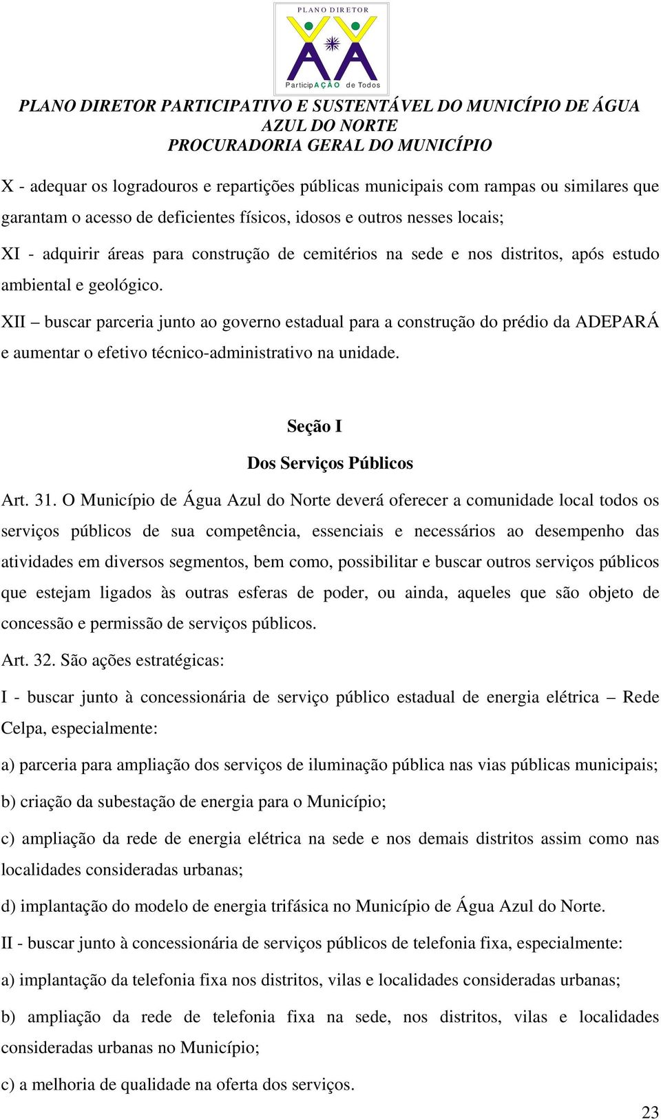 XII buscar parceria junto ao governo estadual para a construção do prédio da ADEPARÁ e aumentar o efetivo técnico-administrativo na unidade. Seção I Dos Serviços Públicos Art. 31.