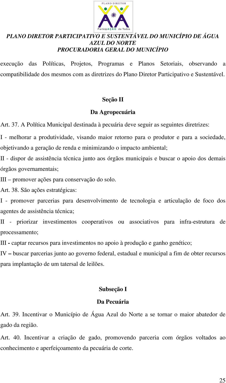 renda e minimizando o impacto ambiental; II - dispor de assistência técnica junto aos órgãos municipais e buscar o apoio dos demais órgãos governamentais; III promover ações para conservação do solo.