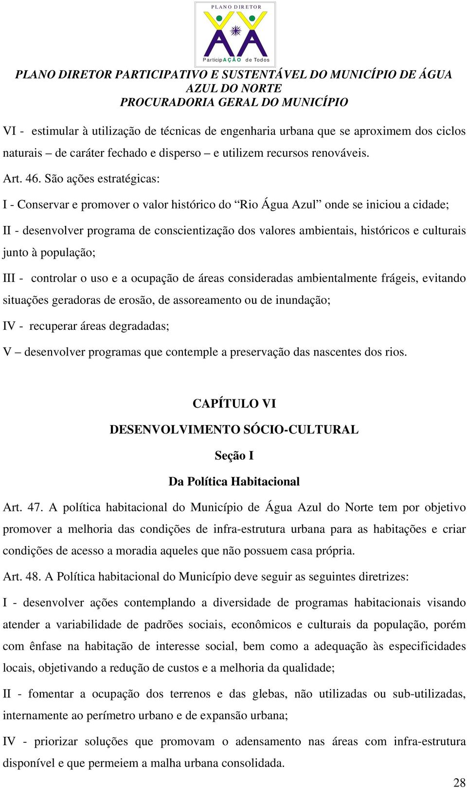 culturais junto à população; III - controlar o uso e a ocupação de áreas consideradas ambientalmente frágeis, evitando situações geradoras de erosão, de assoreamento ou de inundação; IV - recuperar