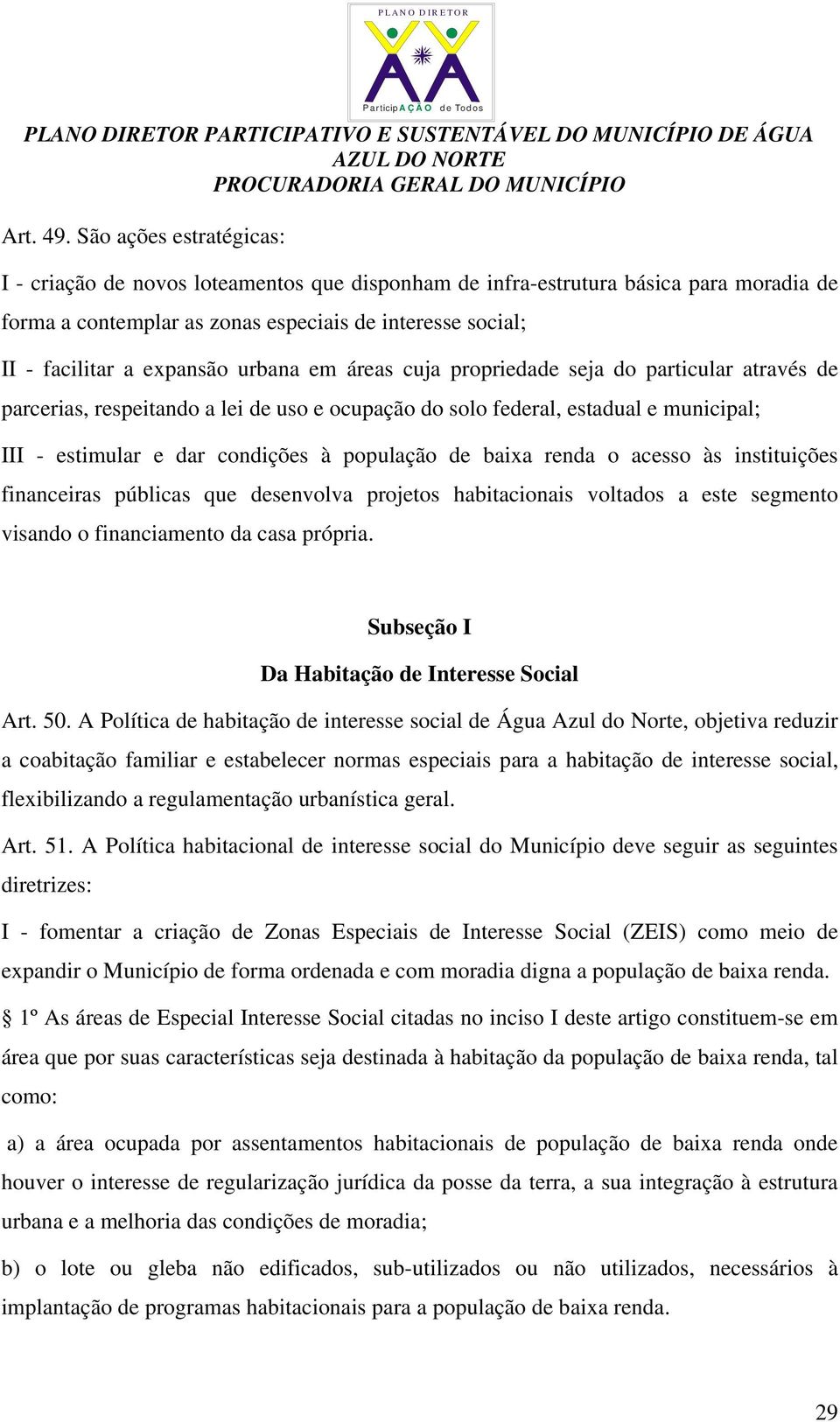 urbana em áreas cuja propriedade seja do particular através de parcerias, respeitando a lei de uso e ocupação do solo federal, estadual e municipal; III - estimular e dar condições à população de