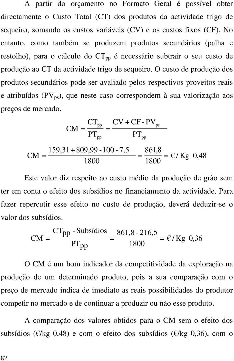 O custo de produção dos produtos secundários pode ser avaliado pelos respectivos proveitos reais e atribuídos (PV ps ), que neste caso correspondem à sua valorização aos preços de mercado.