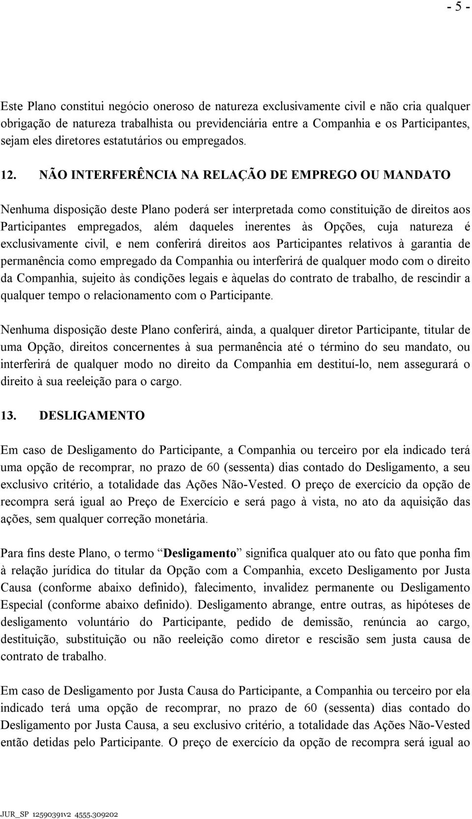 NÃO INTERFERÊNCIA NA RELAÇÃO DE EMPREGO OU MANDATO Nenhuma disposição deste Plano poderá ser interpretada como constituição de direitos aos Participantes empregados, além daqueles inerentes às