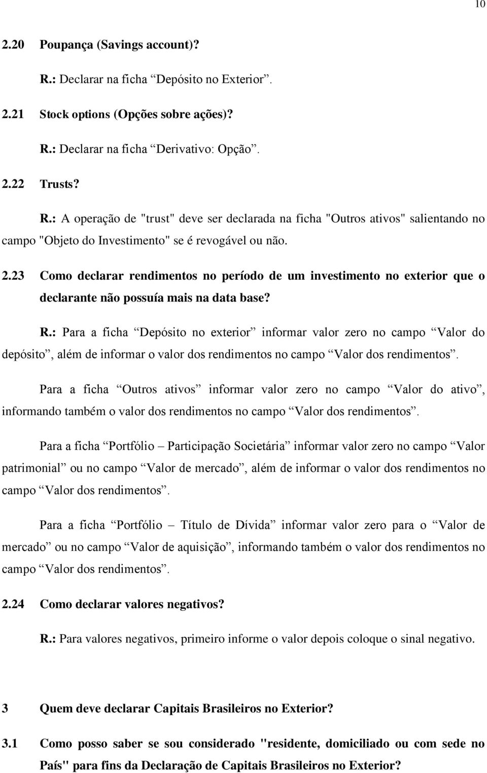 : Para a ficha Depósito no exterior informar valor zero no campo Valor do depósito, além de informar o valor dos rendimentos no campo Valor dos rendimentos.