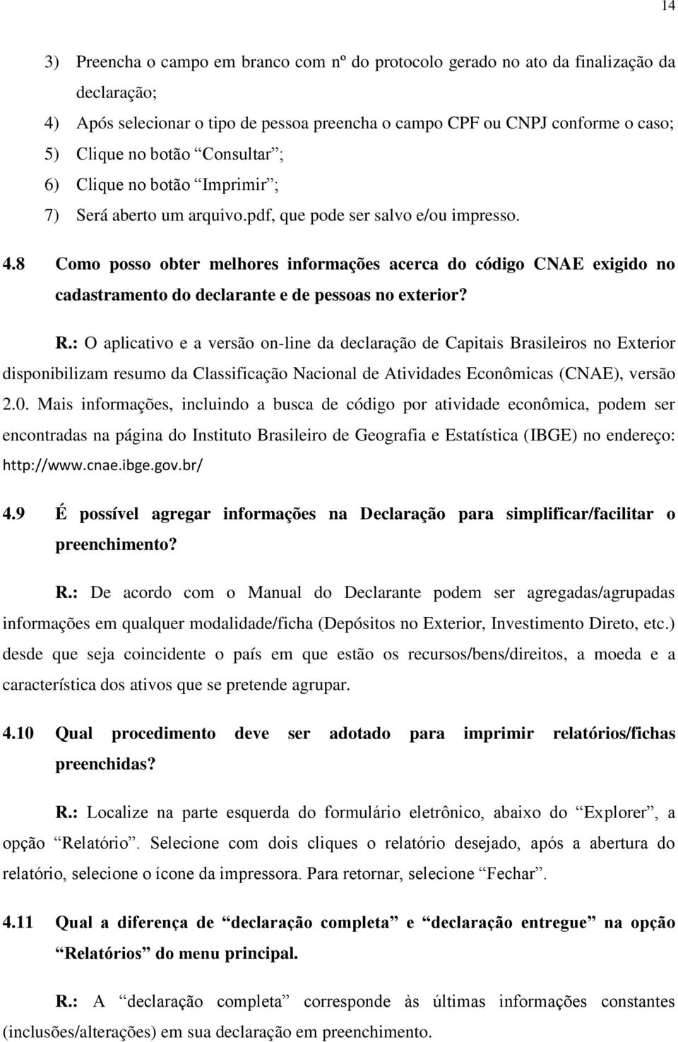 8 Como posso obter melhores informações acerca do código CNAE exigido no cadastramento do declarante e de pessoas no exterior? R.