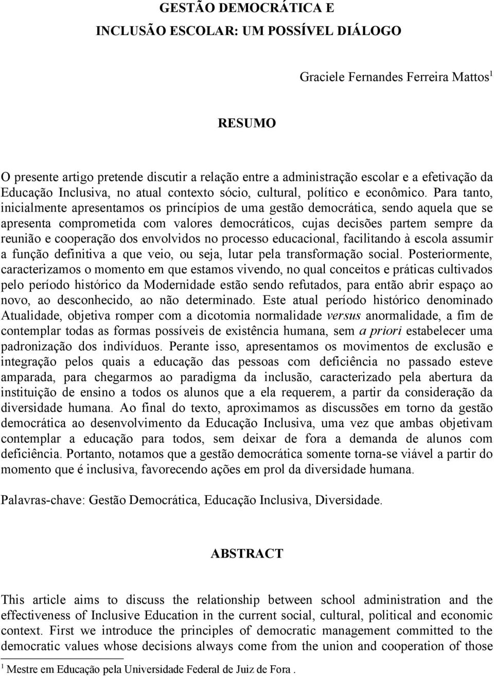 Para tanto, inicialmente apresentamos os princípios de uma gestão democrática, sendo aquela que se apresenta comprometida com valores democráticos, cujas decisões partem sempre da reunião e