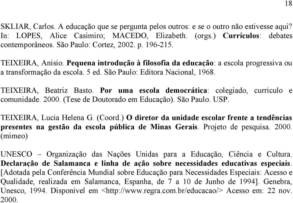 TEIXEIRA, Beatriz Basto. Por uma escola democrática: colegiado, currículo e comunidade. 2000. (Tese de Doutorado em Educação). São Paulo. USP. TEIXEIRA, Lucia Helena G. (Coord.