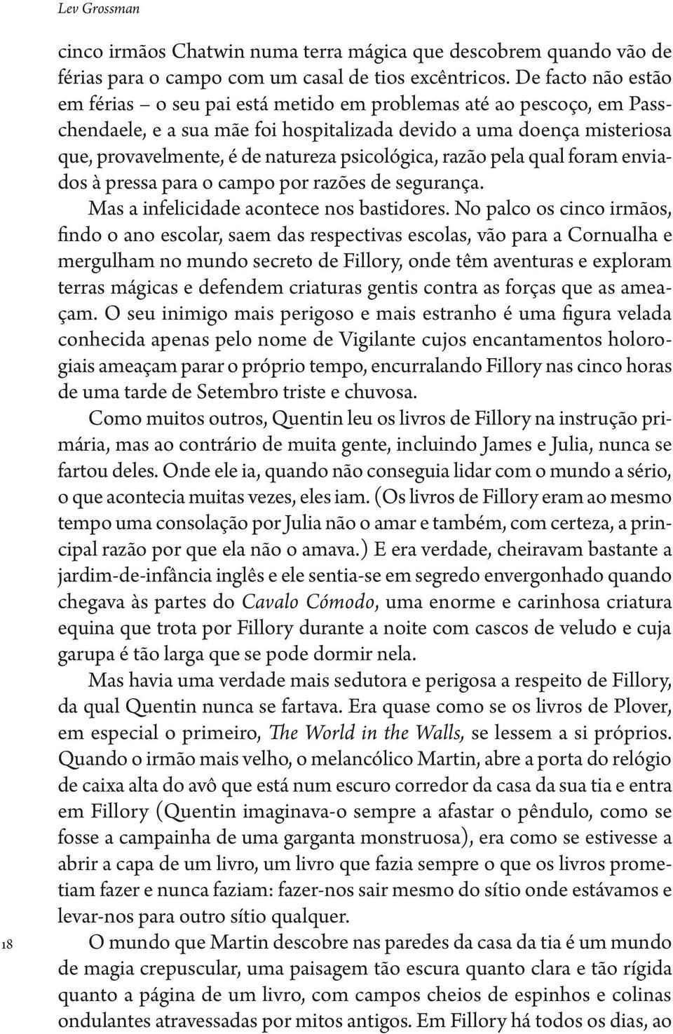 psicológica, razão pela qual foram enviados à pressa para o campo por razões de segurança. Mas a infelicidade acontece nos bastidores.