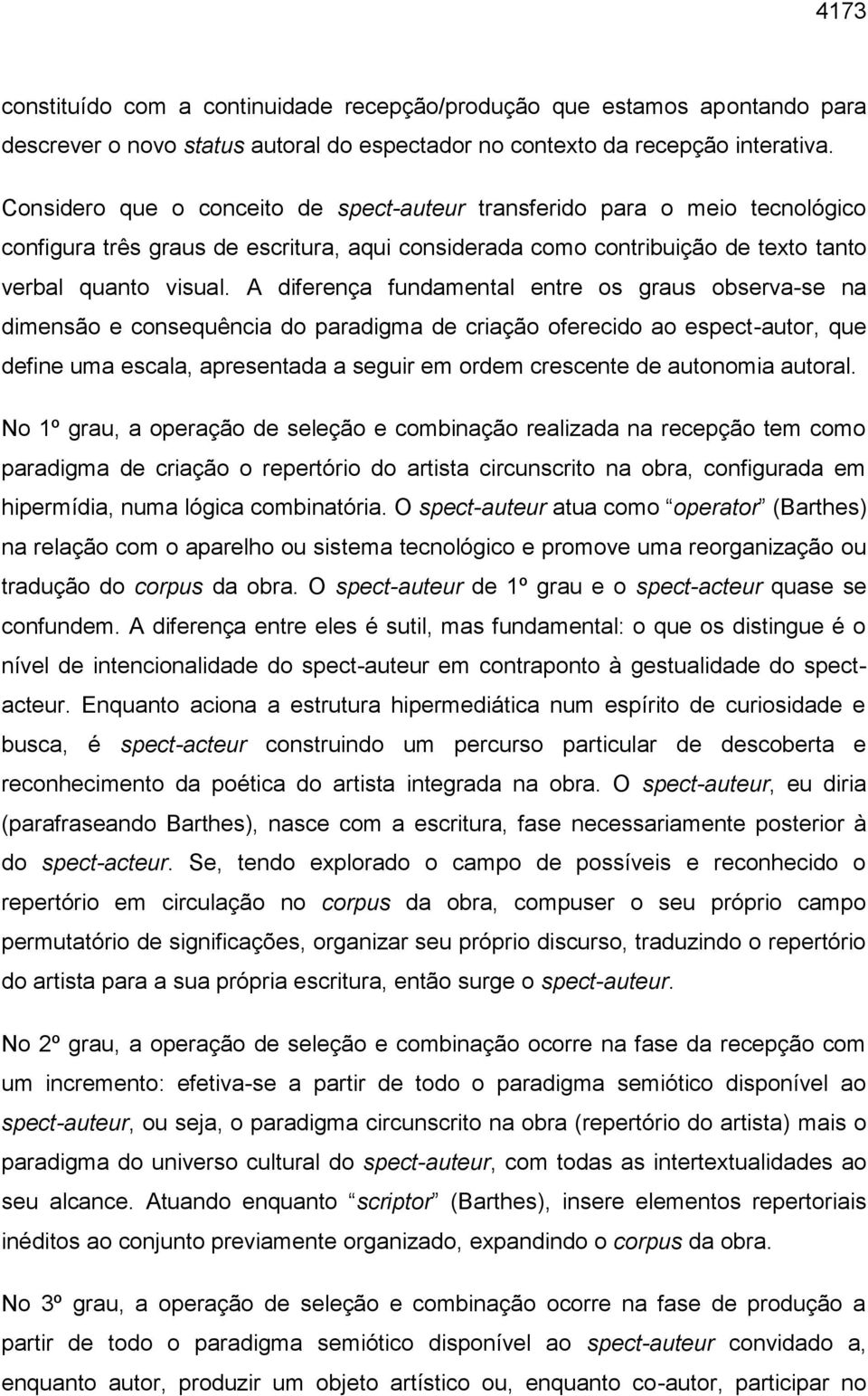 A diferença fundamental entre os graus observa-se na dimensão e consequência do paradigma de criação oferecido ao espect-autor, que define uma escala, apresentada a seguir em ordem crescente de