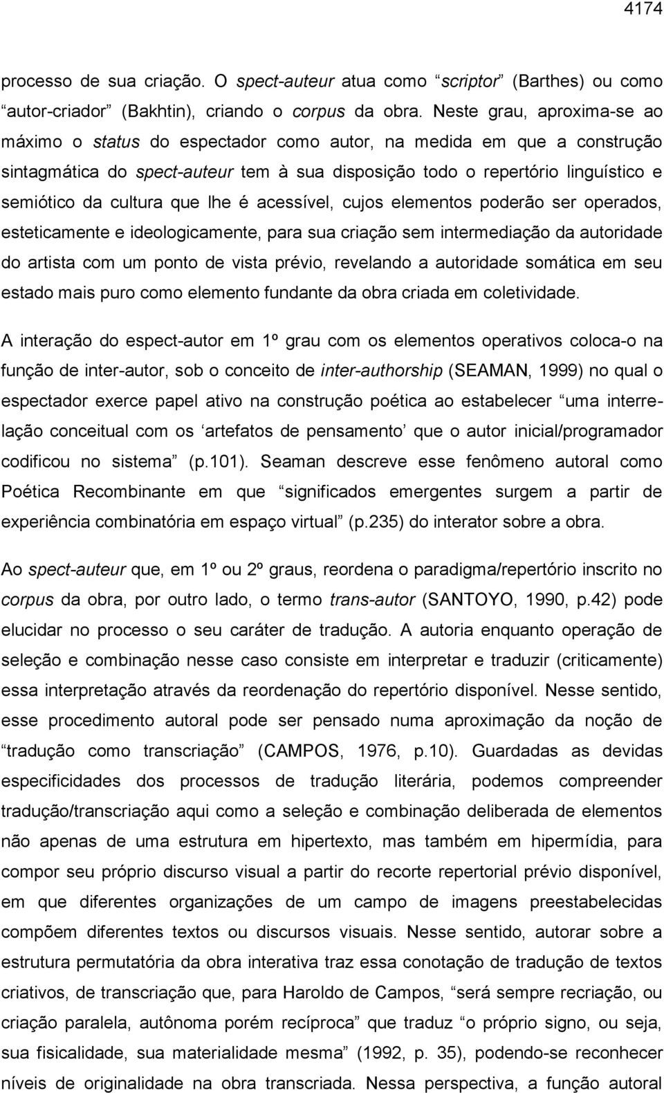 cultura que lhe é acessível, cujos elementos poderão ser operados, esteticamente e ideologicamente, para sua criação sem intermediação da autoridade do artista com um ponto de vista prévio, revelando