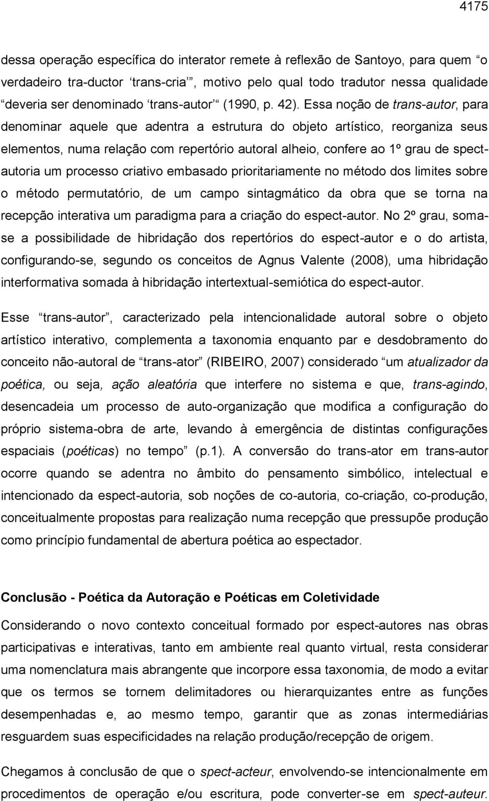 Essa noção de trans-autor, para denominar aquele que adentra a estrutura do objeto artístico, reorganiza seus elementos, numa relação com repertório autoral alheio, confere ao 1º grau de spectautoria