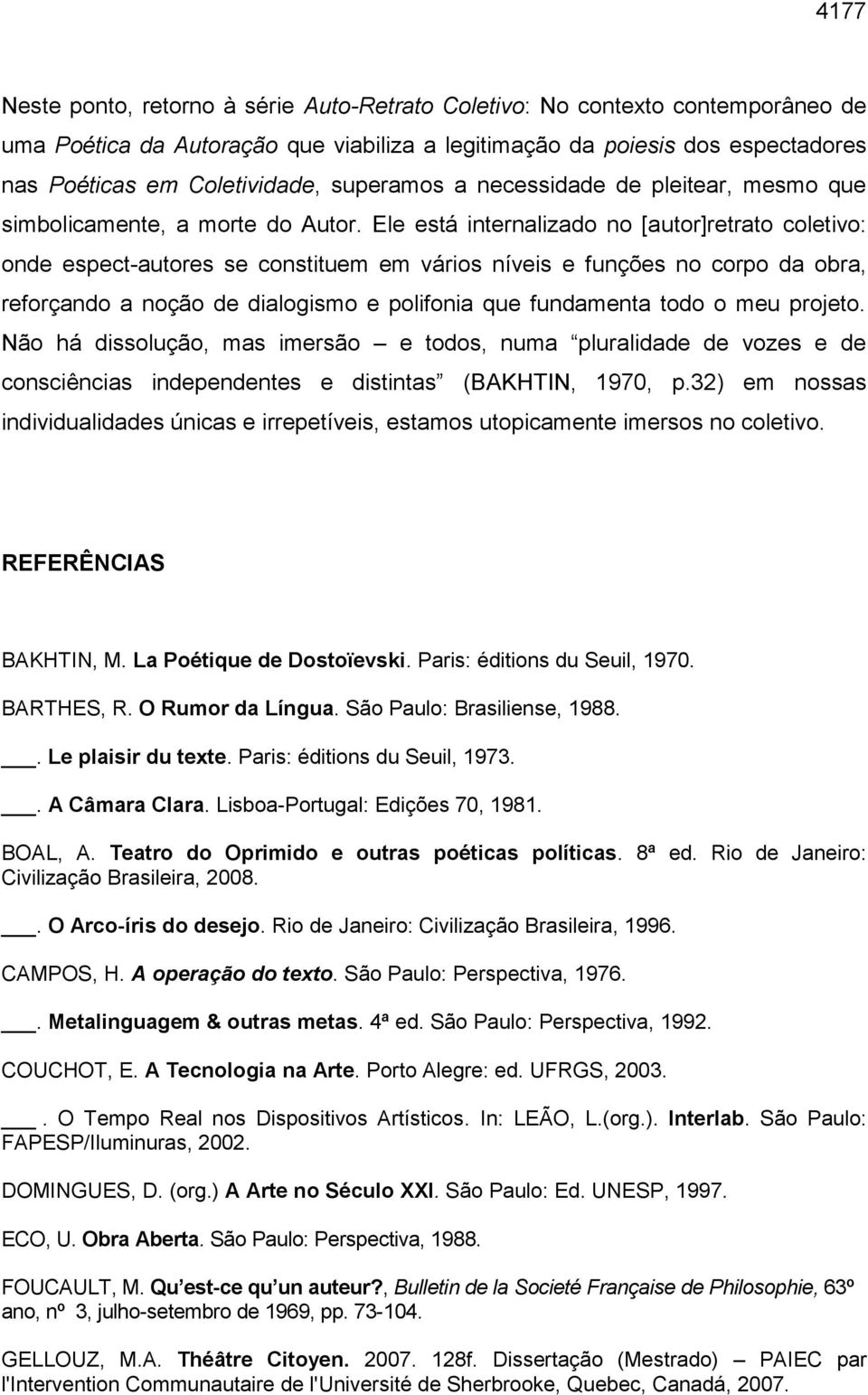 Ele está internalizado no [autor]retrato coletivo: onde espect-autores se constituem em vários níveis e funções no corpo da obra, reforçando a noção de dialogismo e polifonia que fundamenta todo o