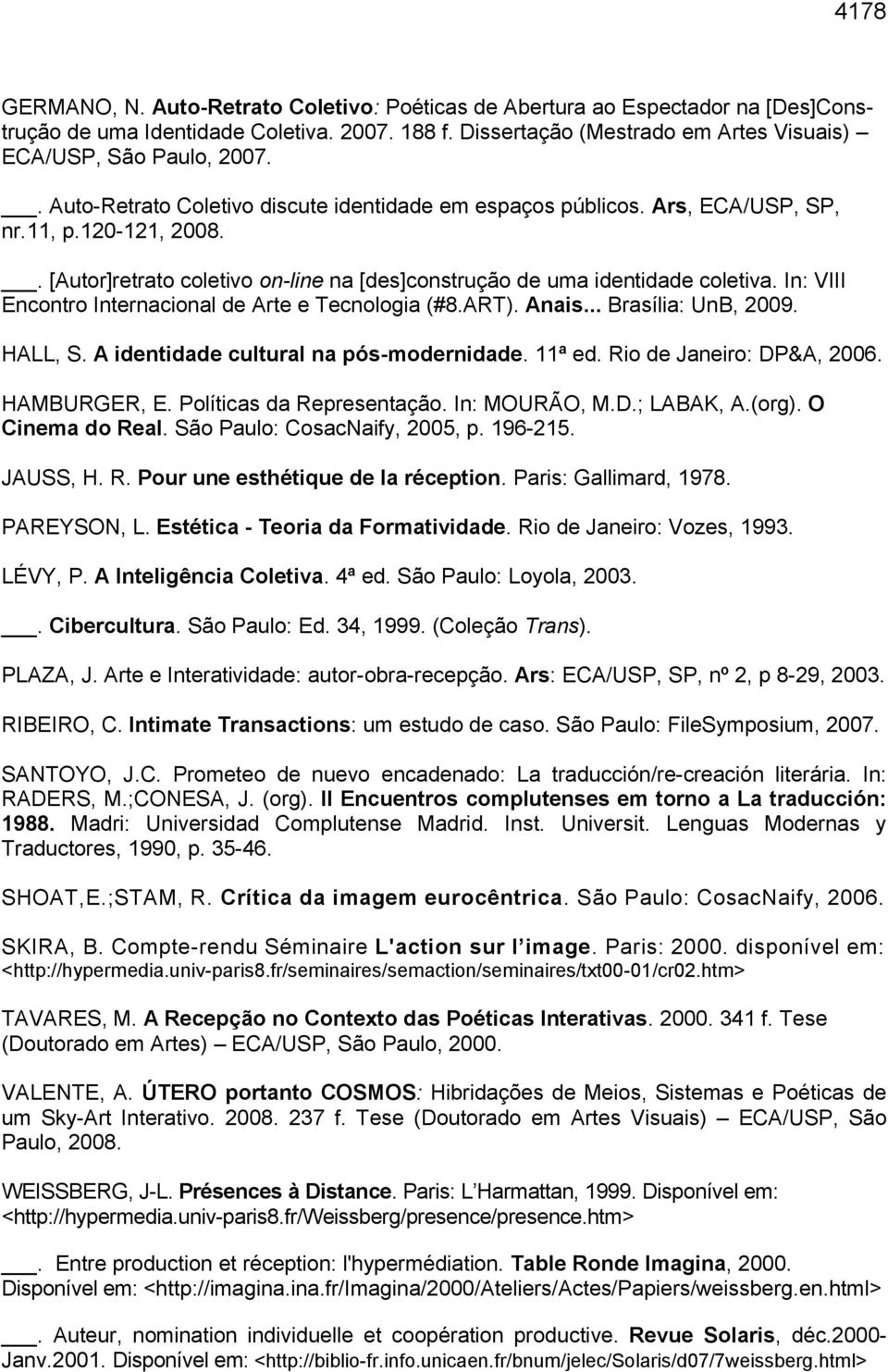 In: VIII Encontro Internacional de Arte e Tecnologia (#8.ART). Anais... Brasília: UnB, 2009. HALL, S. A identidade cultural na pós-modernidade. 11ª ed. Rio de Janeiro: DP&A, 2006. HAMBURGER, E.