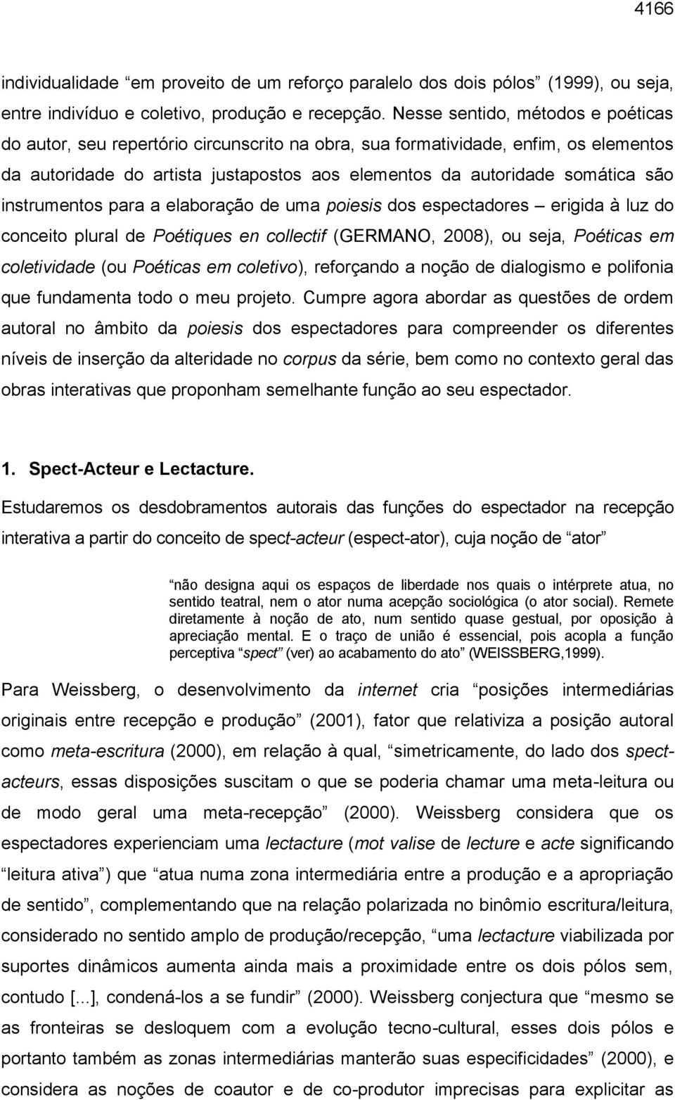 instrumentos para a elaboração de uma poiesis dos espectadores erigida à luz do conceito plural de Poétiques en collectif (GERMANO, 2008), ou seja, Poéticas em coletividade (ou Poéticas em coletivo),