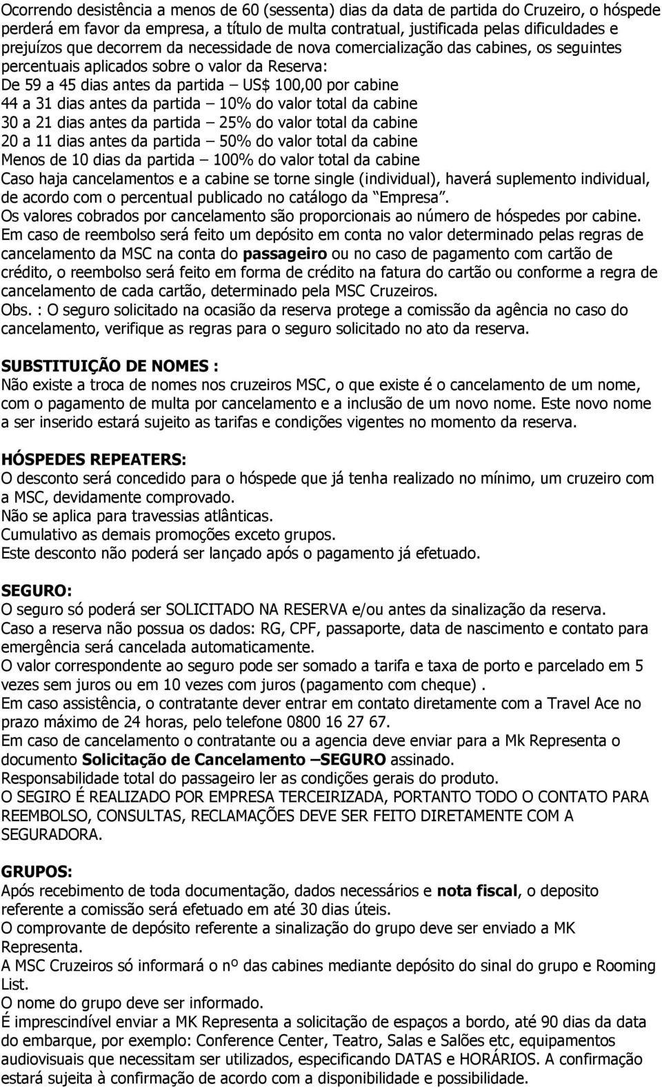 partida 10% do valor total da cabine 30 a 21 dias antes da partida 25% do valor total da cabine 20 a 11 dias antes da partida 50% do valor total da cabine Menos de 10 dias da partida 100% do valor