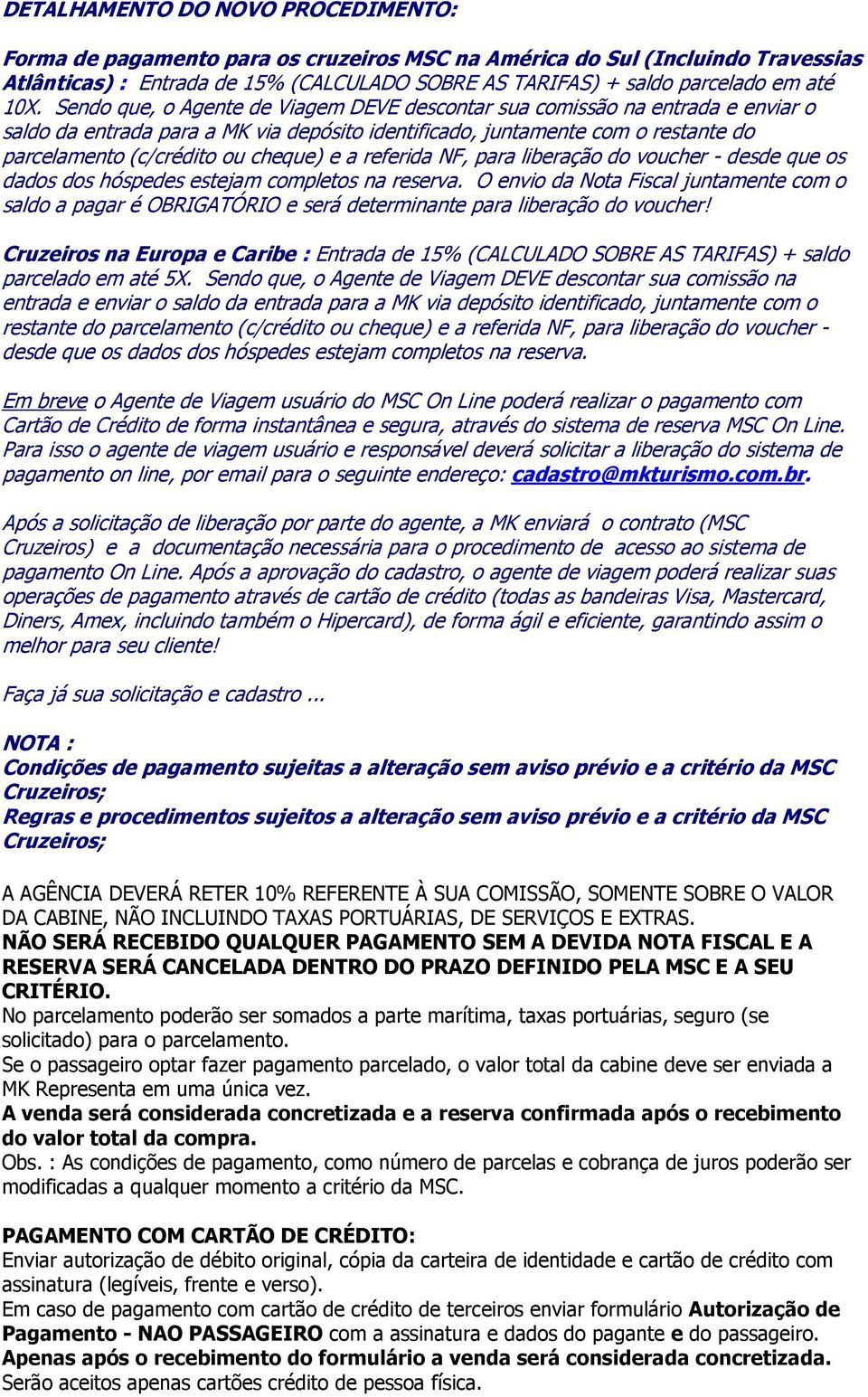 cheque) e a referida NF, para liberação do voucher - desde que os dados dos hóspedes estejam completos na reserva.