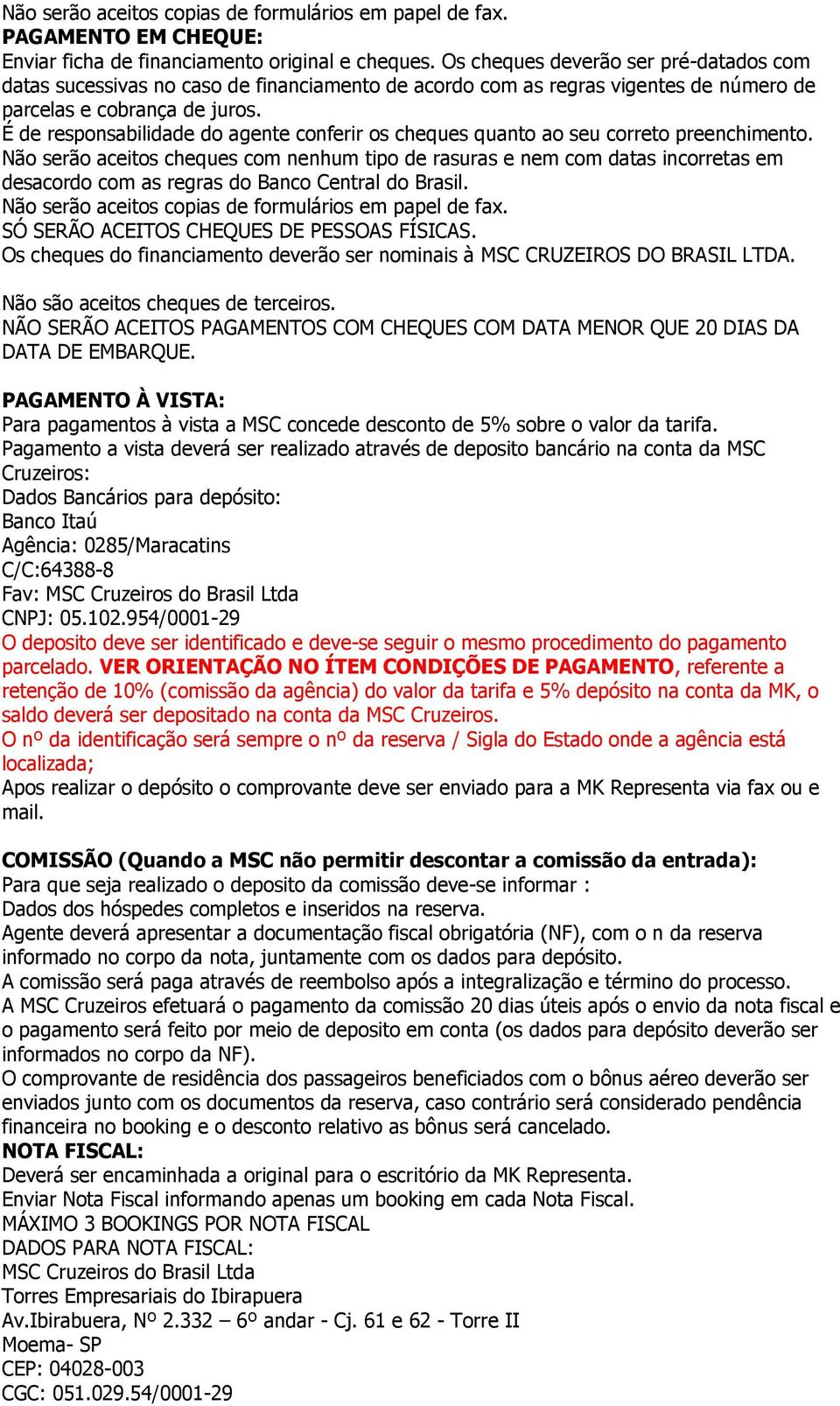 É de responsabilidade do agente conferir os cheques quanto ao seu correto preenchimento.