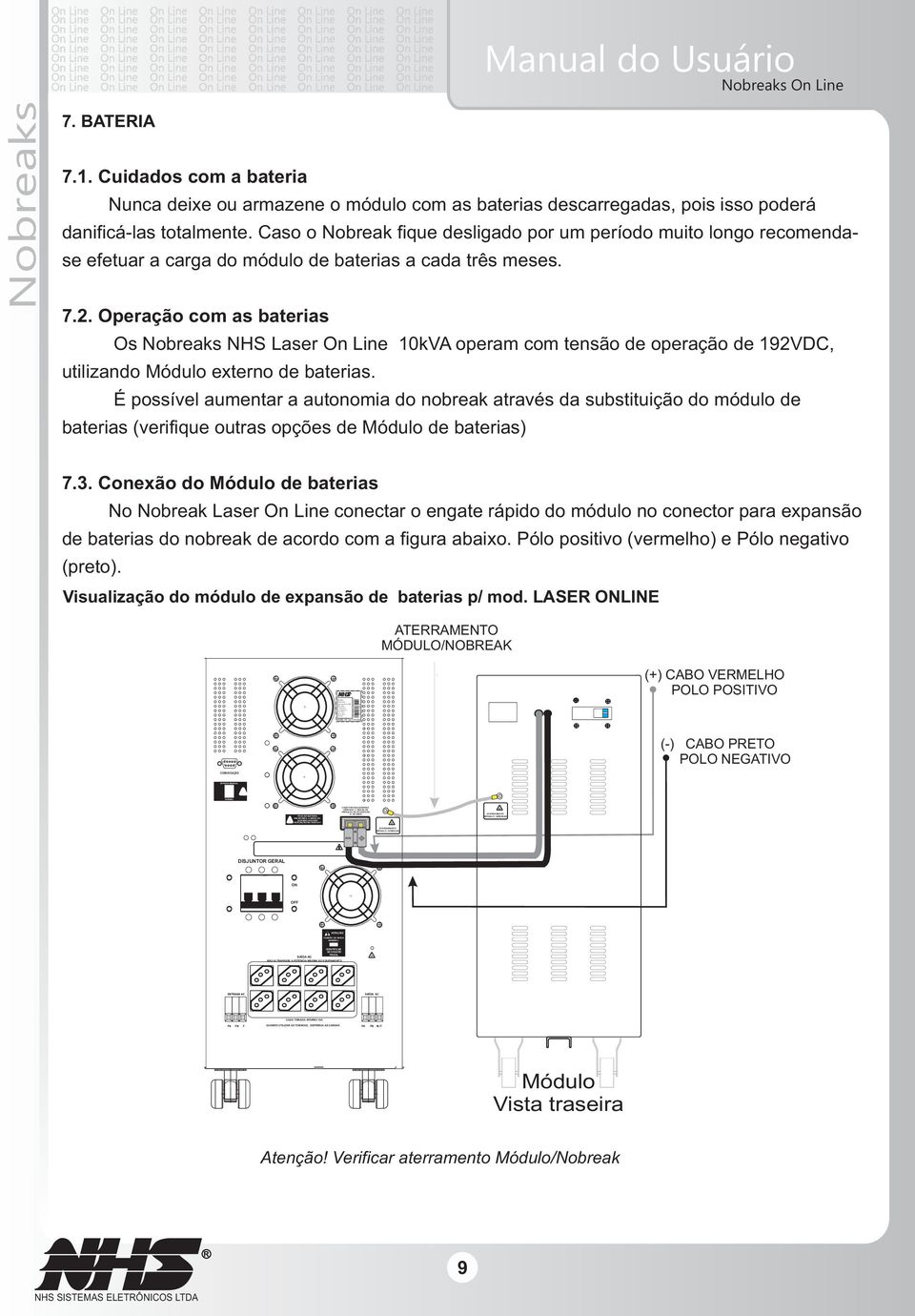Curitiba - PR - 0xx41 2141-9200 R CONECTOR PARA BATERIAS VERIFIQUE A TENSÃO DE OPERAÇÃO NA ETIQUETA DE N DE SÉRIE ATERRAMENTO MÓDULO / NOBREAK ATERRAMENTO MÓDULO / NOBREAK Manual do Usuário 7.